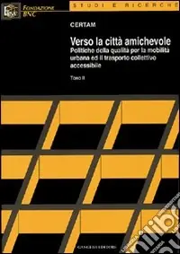 Verso la città amichevole. Politiche della qualità per la mobilità urbana ed il trasporto collettivo accessibile Subito Disponibile