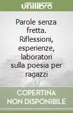 Subito Disponibile Parole senza fretta. Riflessioni, esperienze, laboratori sulla poesia per ragazzi