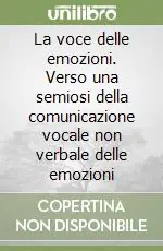 La voce delle emozioni. Verso una semiosi della comunicazione vocale non verbale delle emozioni Offerta Speciale