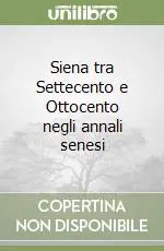 Siena tra Settecento e Ottocento negli annali senesi Bestseller