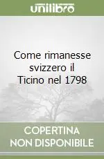 Acquista Ora Come rimanesse svizzero il Ticino nel 1798