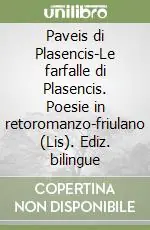 Paveis di Plasencis-Le farfalle di Plasencis. Poesie in retoromanzo-friulano (Lis). Ediz. bilingue Ultimissimo Modello