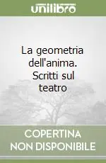 Consegna Rapida La geometria dell‘anima. Scritti sul teatro
