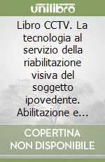 Libro CCTV. La tecnologia al servizio della riabilitazione visiva del soggetto ipovedente. Abilitazione e riabilitazione con i sistemi televisivi a circuito chiuso Affare
