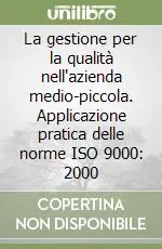 La gestione per la qualità nell‘azienda medio-piccola. Applicazione pratica delle norme ISO 9000 2000 Sconto