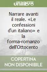 Narrare avanti il reale. «Le confessioni d‘un italiano» e la forma-romanzo dell‘Ottocento Prezzo Ridotto