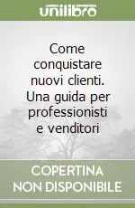 Promozione Come conquistare nuovi clienti. Una guida per professionisti e venditori