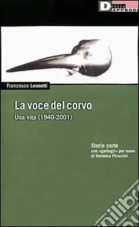 La voce del corvo. Una vita (1940-2001). Storie corte con «garbugli» per mano di Veronica Piraccini Esclusivo