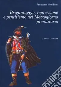 Brigantaggio, repressione e pentitismo nel Mezzogiorno preunitario Solo Oggi