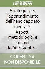 Strategie per l‘apprendimento dell‘handicappato mentale. Aspetti metodologici e tecnici dell‘intervento educativo Sconto
