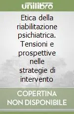 Etica della riabilitazione psichiatrica. Tensioni e prospettive nelle strategie di intervento Super Prezzo