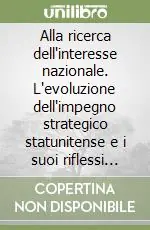 Più Venduto Alla ricerca dell‘interesse nazionale. L‘evoluzione dell‘impegno strategico statunitense e i suoi riflessi sulla sicurezza italiana
