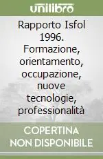 Non Perdere Rapporto Isfol 1996. Formazione, orientamento, occupazione, nuove tecnologie, professionalità