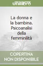 La donna e la bambina. Psicoanalisi della femminilità Direttamente Dal Produttore