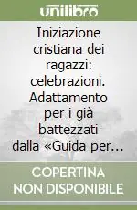 Iniziazione cristiana dei ragazzi celebrazioni. Adattamento per i già battezzati dalla «Guida per l‘itinerario catecumenale dei ragazzi» della Cei Solo Oggi