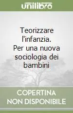 Offerta Limitata Teorizzare l‘infanzia. Per una nuova sociologia dei bambini