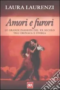 Amori e furori. Le grandi passioni del XX secolo tra cronaca e storia Sconto