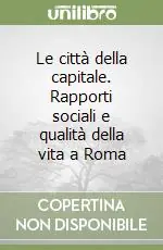 Reso Gratuito Le città della capitale. Rapporti sociali e qualità della vita a Roma