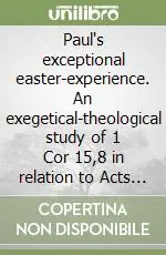 Paul‘s exceptional easter-experience. An exegetical-theological study of 1 Cor 15,8 in relation to Acts 9,3-19; 22,6-21; 26,12-18 Reso Gratuito