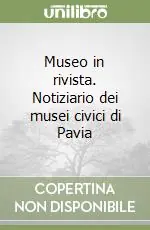 Museo in rivista. Notiziario dei musei civici di Pavia Economico
