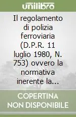 Direttamente Dal Produttore Il regolamento di polizia ferroviaria (D.P.R. 11 luglio 1980, N. 753) ovvero la normativa inerente la polizia, sicurezza e regolarità dei servizi collettivi...