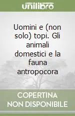 Uomini e (non solo) topi. Gli animali domestici e la fauna antropocora Offerta Lampo
