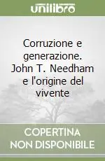 Acquista Ora Corruzione e generazione. John T. Needham e l‘origine del vivente