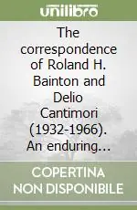 Offerta Del Giorno The correspondence of Roland H. Bainton and Delio Cantimori (1932-1966). An enduring transatlantic friendship between two historians of religious toleration