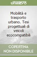 Novità Mobilità e trasporto urbano. Tesi progettuali di veicoli ecocompatibili