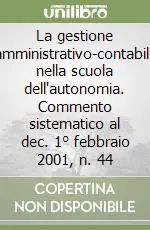 La gestione amministrativo-contabile nella scuola dell‘autonomia. Commento sistematico al dec. 1° febbraio 2001, n. 44 Acquista Ora