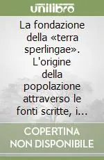 La fondazione della «terra sperlingae». L‘origine della popolazione attraverso le fonti scritte, i movimenti demografici Offerta