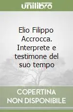 Elio Filippo Accrocca. Interprete e testimone del suo tempo Ordina Subito