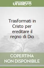 Trasformati in Cristo per ereditare il regno di Dio Prezzo Basso