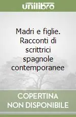 Offerta Limitata Madri e figlie. Racconti di scrittrici spagnole contemporanee