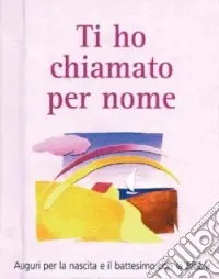 Solo Oggi Ti ho chiamato per nome. Auguri per la nascita e il battesimo con la Bibbia