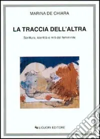 La traccia dell‘altra. Scrittura, identità e miti del femminile Offerta