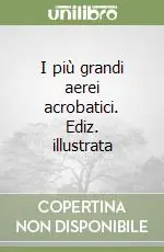 Pagamento Sicuro I più grandi aerei acrobatici. Ediz. illustrata