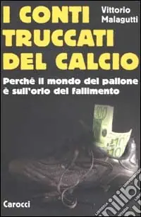 Compra Online I conti truccati del calcio. Perché il mondo del pallone è sull‘orlo del fallimento