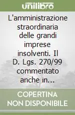 L‘amministrazione straordinaria delle grandi imprese insolventi. Il D. Lgs. 270/99 commentato anche in riferimento alla procedura di fallimento Offerta Lampo