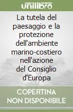 La tutela del paesaggio e la protezione dell‘ambiente marino-costiero nell‘azione del Consiglio d‘Europa Compra Oggi Stesso