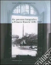 Un percorso fotografico a palazzo Braschi (1870-1987). Catalogo della mostra Direttamente Dal Produttore