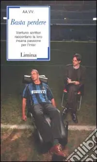 Basta perdere. Ventuno scrittori raccontano la loro insana passione per l‘Inter Occasione