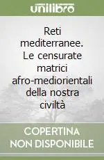 Reti mediterranee. Le censurate matrici afro-mediorientali della nostra civiltà Compra Adesso