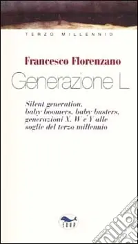 Generazione L. Silent generation, baby boomers, baby busters, generazioni X, W e Y alle soglie del terzo millennio Non Perdere
