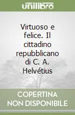 Virtuoso e felice. Il cittadino repubblicano di C. A. Helvétius Subito Disponibile