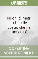 Offerta Speciale Milioni di metri cubi sulle coste che ne facciamo?