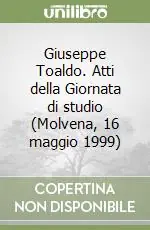 Consegna Rapida Giuseppe Toaldo. Atti della Giornata di studio (Molvena, 16 maggio 1999)