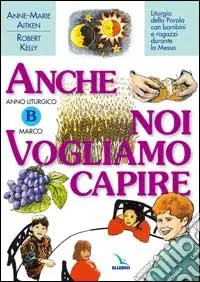 Non Perdere Anno Liturgico B Marco. Liturgia della parola con bambini e ragazzi durante la Messa.Anche noi vogliamo capire