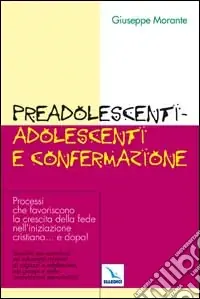 Subito Disponibile Preadolescenti-adolescenti e confermazione. Processi che favoriscono la crescita della fede nell‘iniziazione cristiana... e dopo!