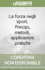 Più Venduto La forza negli sport. Principi, metodi, applicazioni pratiche